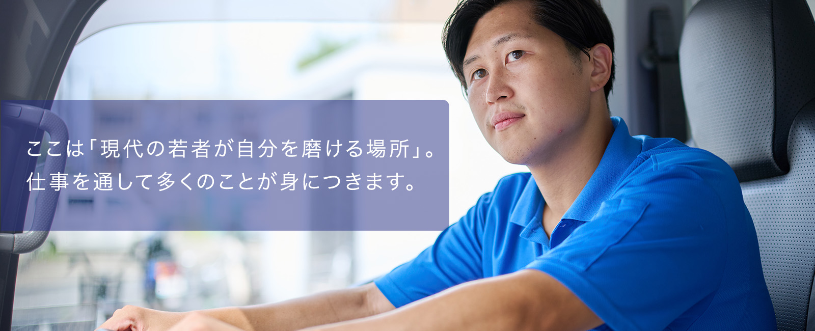 ここは「現代の若者が自分を磨ける場所」。仕事を通して多くのことが身につきます。